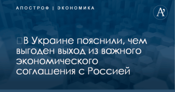 ​В Украине пояснили, чем выгоден выход из важного экономического соглашения с Россией