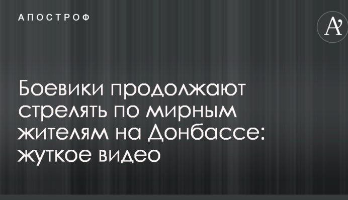 Бойовики продовжують стріляти по мирних мешканцях на Донбасі: моторошне відео