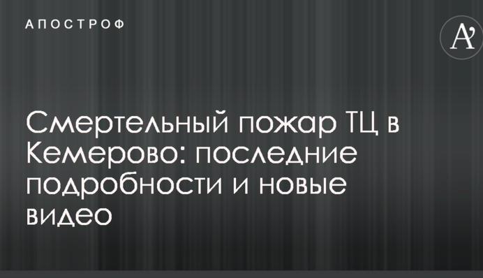 Смертельный пожар ТЦ в Кемерово: последние подробности и новые видео