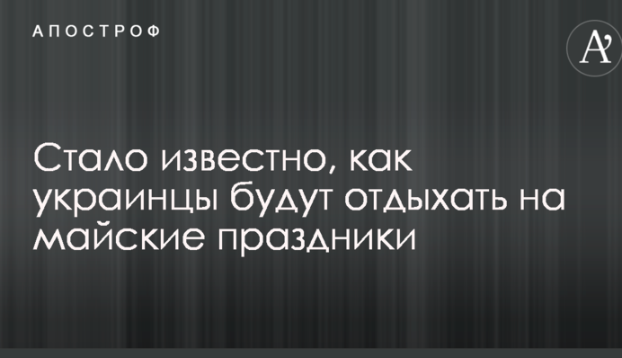 Стало известно, как украинцы будут отдыхать на майские праздники