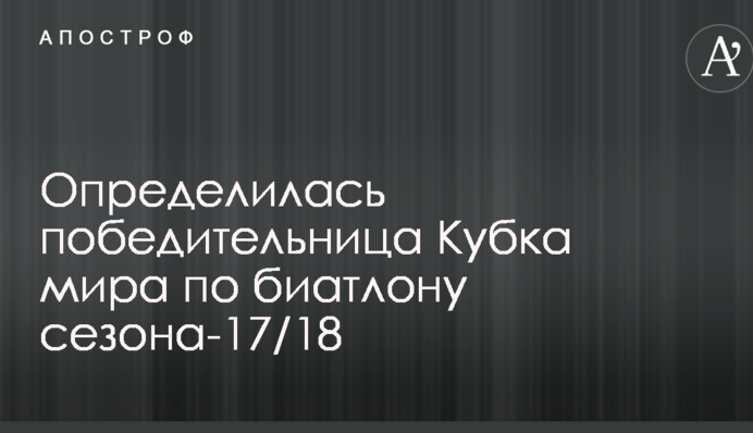 Определилась победительница Кубка мира по биатлону сезона-17/18