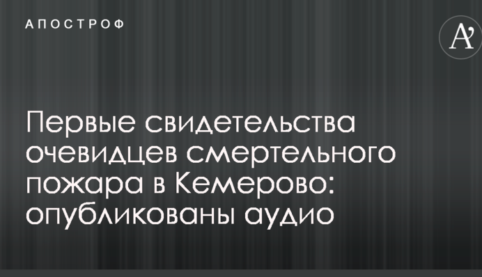 Перші свідчення очевидців смертельної пожежі в Кемерово: опубліковано аудіо