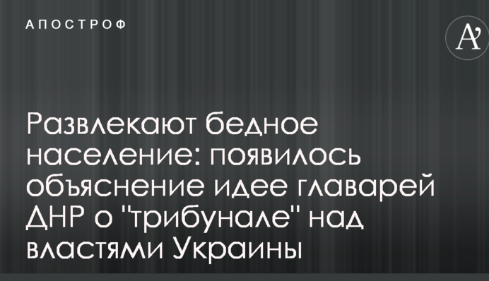 Развлекают бедное население: появилось объяснение идее главарей ДНР о "трибунале" над властями Украины