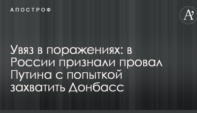Загруз в поразках: в Росії визнали провал Путіна зі спробою захопити Донбас