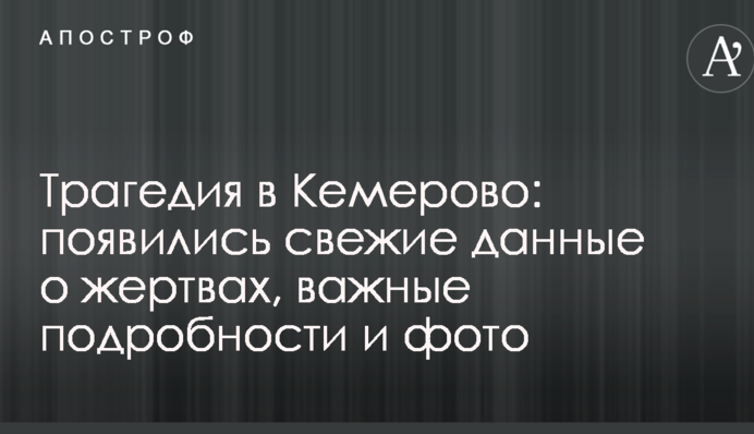 Трагедия в Кемерово: появились свежие данные о жертвах, важные подробности и фото