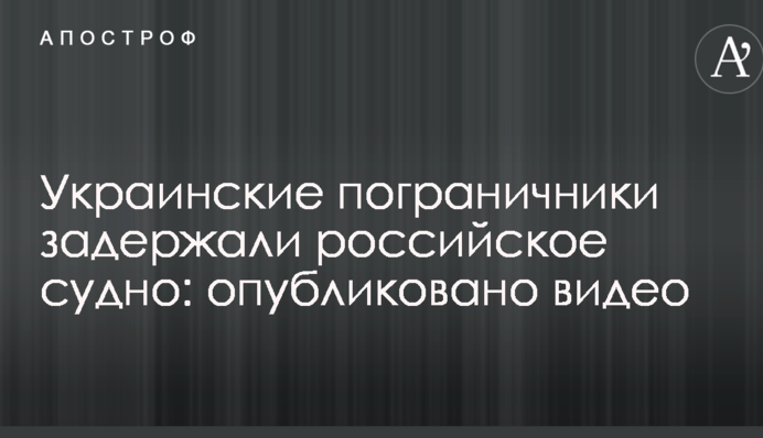 Украинские пограничники задержали российское судно: опубликовано видео