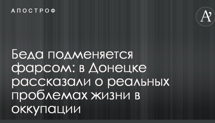 Беда подменяется фарсом: в Донецке рассказали о реальных проблемах жизни в оккупации
