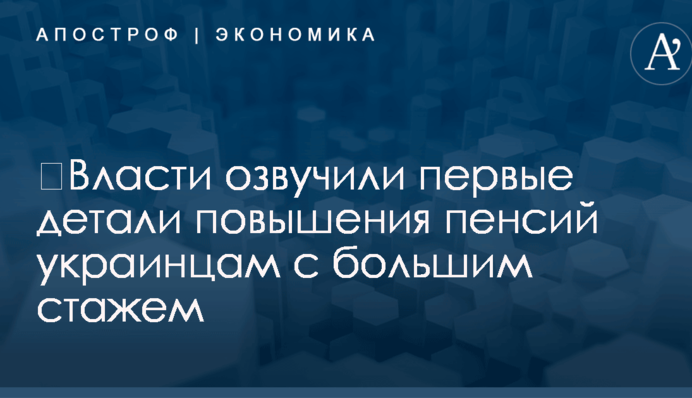 ​Власти озвучили первые детали повышения пенсий украинцам с большим стажем