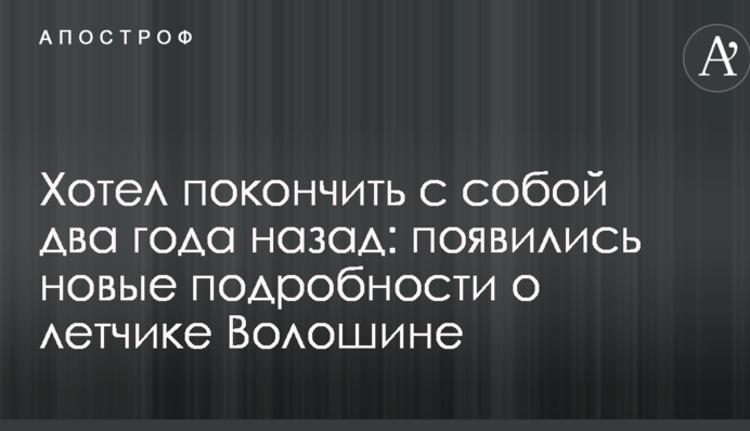 Хотел покончить с собой два года назад: появились новые подробности о летчике Волошине