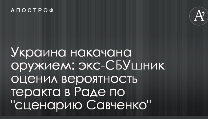 Украина накачана оружием: экс-СБУшник оценил вероятность теракта в Раде по "сценарию Савченко"