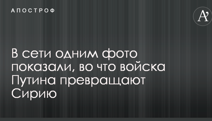 У мережі одним фото показали, на що війська Путіна перетворюють Сирію