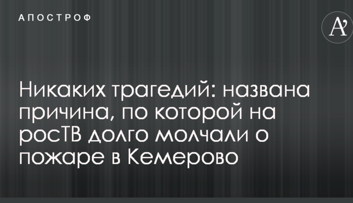 Никаких трагедий: названа причина, по которой на росТВ долго молчали о пожаре в Кемерово