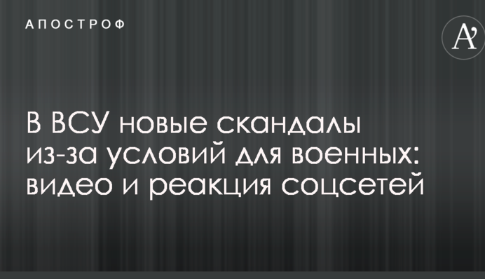 В ВСУ новые скандалы из-за условий для военных: видео и реакция соцсетей