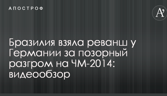 Бразилія взяла реванш у Німеччині за ганебний розгром на ЧС-2014: відеоогляд