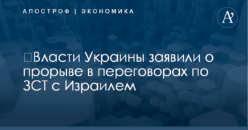 ​Власти Украины заявили о прорыве в переговорах по ЗСТ с Израилем