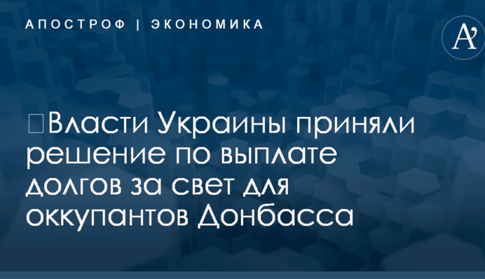 ​Власти Украины приняли решение по выплате долгов за свет для оккупантов Донбасса