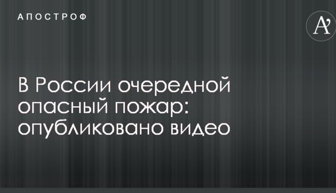 В России очередной опасный пожар: опубликовано видео
