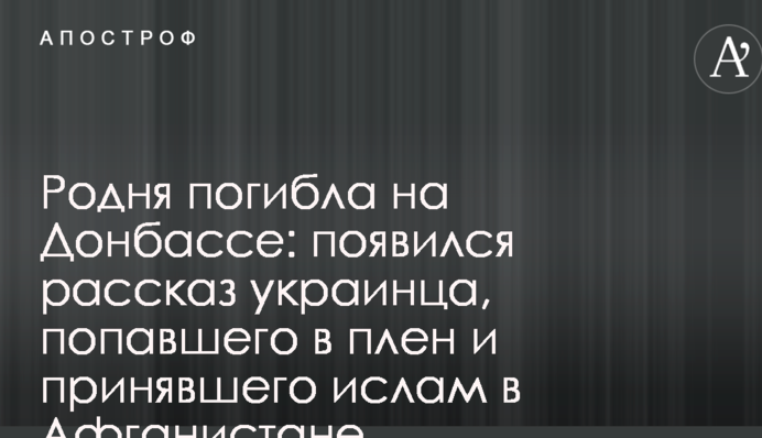 Рідня загинула на Донбасі: з'явилася розповідь українця, який потрапив в полон і прийняв іслам в Афганістані