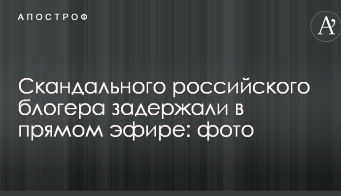 Скандального російського блогера затримали в прямому ефірі: фото