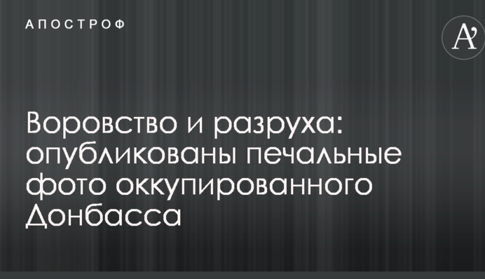 Крадіжка і розруха: опубліковано сумні фото окупованого Донбасу