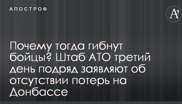 Чому тоді гинуть бійці? Штаб АТО третій день поспіль заявляють про відсутність втрат на Донбасі