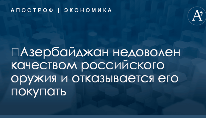 ​Азербайджан недоволен качеством российского оружия и отказывается его покупать