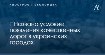 ​Названо условие появления качественных дорог в украинских городах