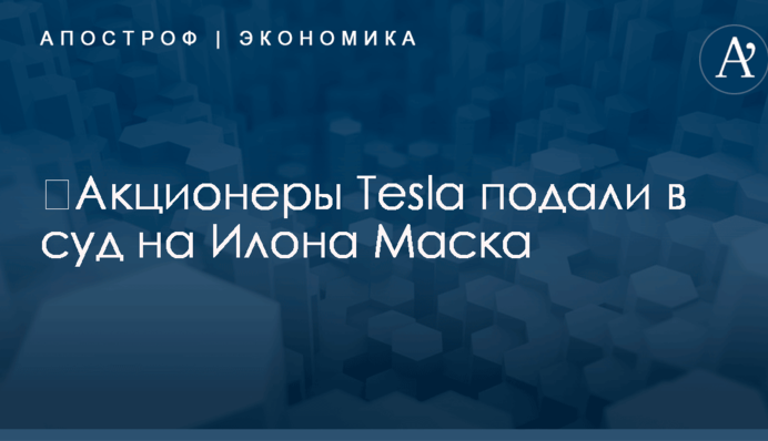 ​Акционеры Tesla подали в суд на Илона Маска