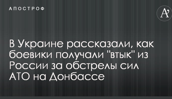 В Україні розповіли, як бойовики отримували "втик" з Росії за обстріли сил АТО на Донбасі