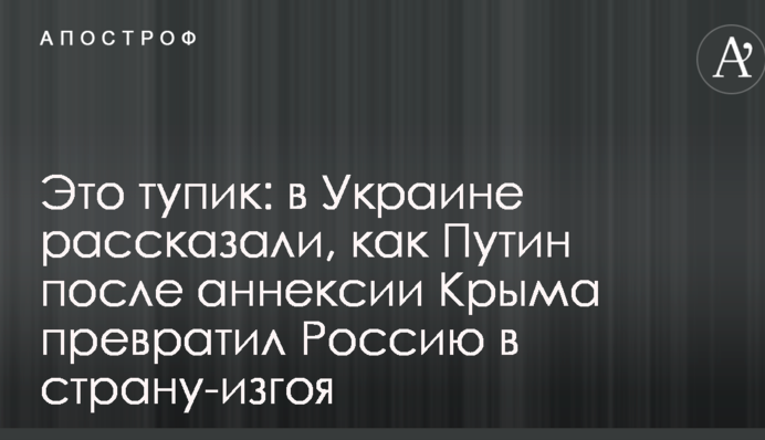 Це глухий кут: в Україні розповіли, як Путін після анексії Криму перетворив Росію в країну-ізгоя
