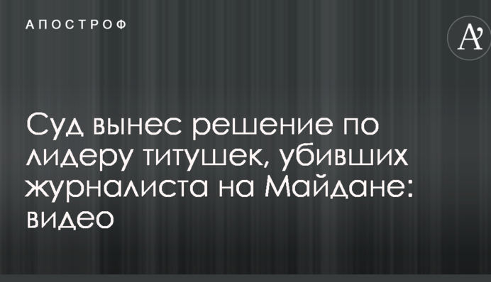 Суд виніс рішення по лідеру тітушок, що вбили журналіста на Майдані: відео
