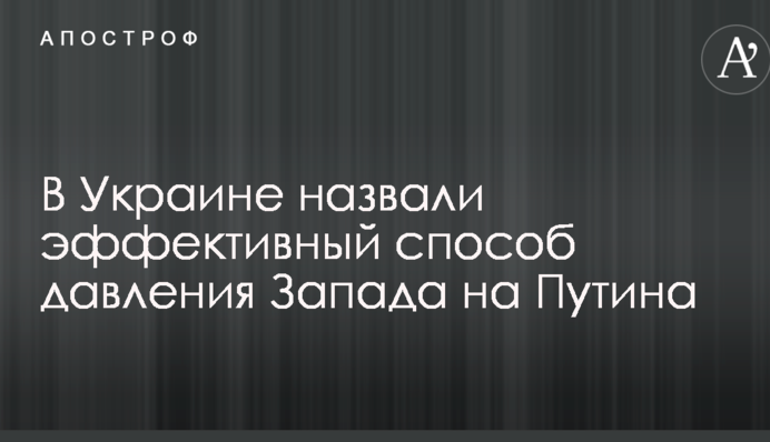 В Украине назвали эффективный способ давления Запада на Путина