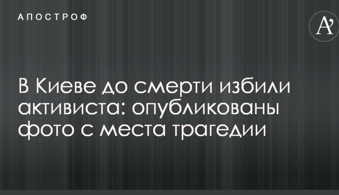 В Киеве до смерти избили активиста: опубликованы фото с места трагедии