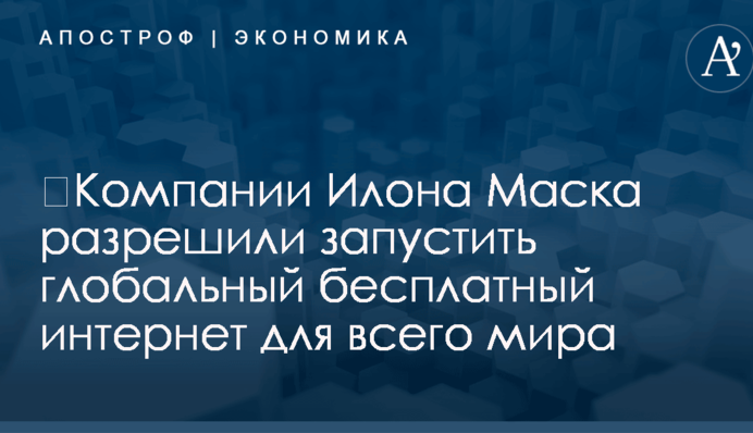 ​Компании Илона Маска разрешили запустить глобальный бесплатный интернет для всего мира