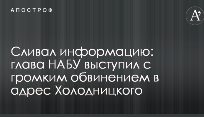 Сливал информацию: глава НАБУ выступил с громким обвинением в адрес Холодницкого