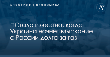 ​Стало известно, когда Украина начнет взыскание с России долга за газ