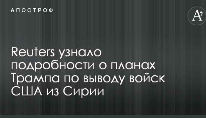 Reuters дізналося подробиці про плани Трампа з виведення військ США з Сирії