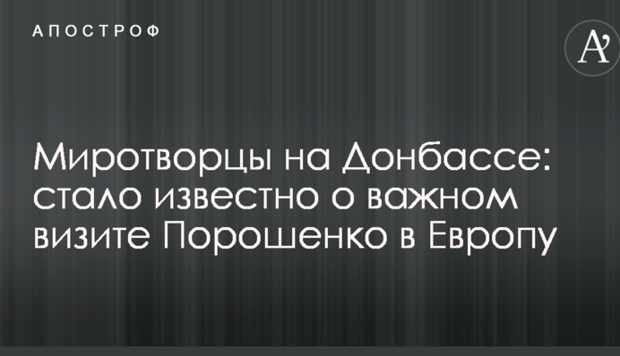 Миротворцы на Донбассе: стало известно о важном визите Порошенко в Европу