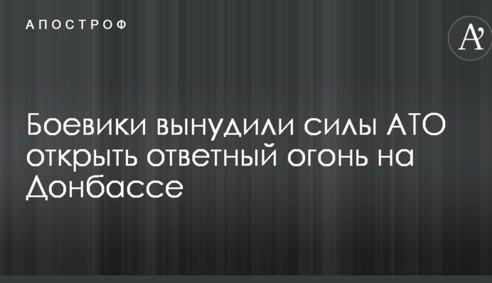 Бойовики змусили сили АТО відкрити вогонь у відповідь на Донбасі