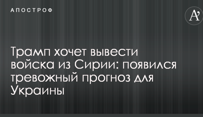 Трамп хоче вивести війська з Сирії: з'явився тривожний прогноз для України