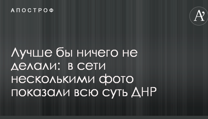 Краще б нічого не робили: в мережі декількома фото показали всю суть ДНР