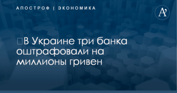 ​В Украине три банка оштрафовали на миллионы гривен