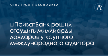 ​ПриватБанк решил отсудить миллиарды долларов у крупного международного аудитора