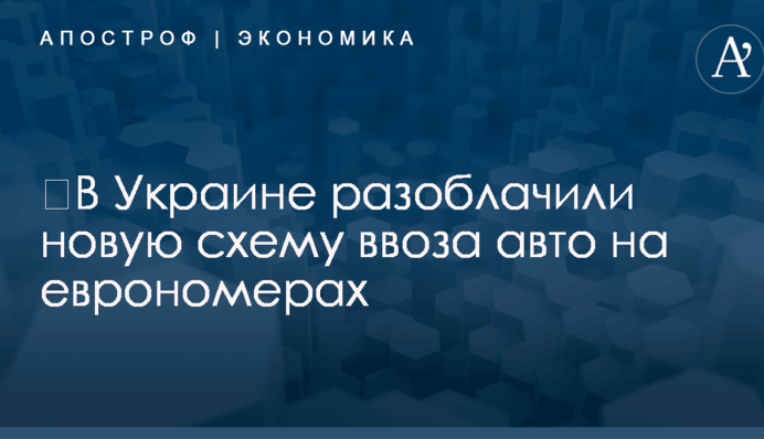 ​В Украине разоблачили новую схему ввоза авто на еврономерах