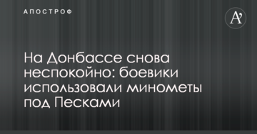 На Донбасі знову неспокійно: бойовики використовували міномети під Пісками