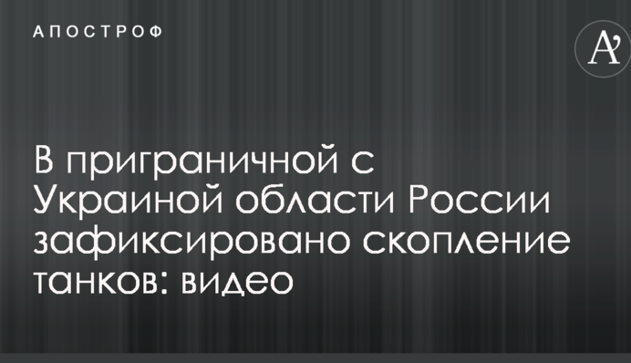 У прикордонній з Україною області Росії зафіксовано скупчення танків: відео