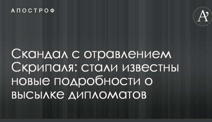 Скандал с отравлением Скрипаля: стали известны новые подробности о высылке дипломатов