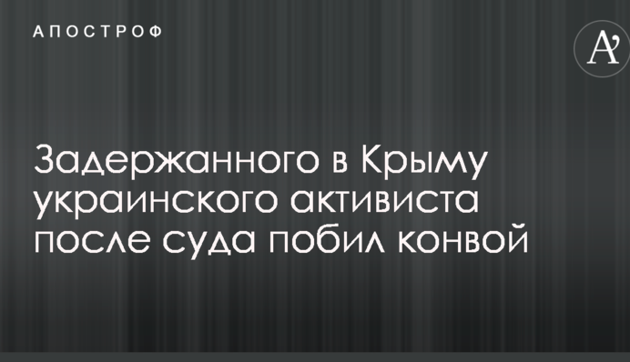 Задержанного в Крыму украинского активиста после суда побил конвой