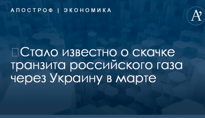 ​Стало известно о скачке транзита российского газа через Украину в марте
