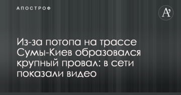 Через повінь на трасі Суми-Київ утворився великий провал: у мережі показали відео